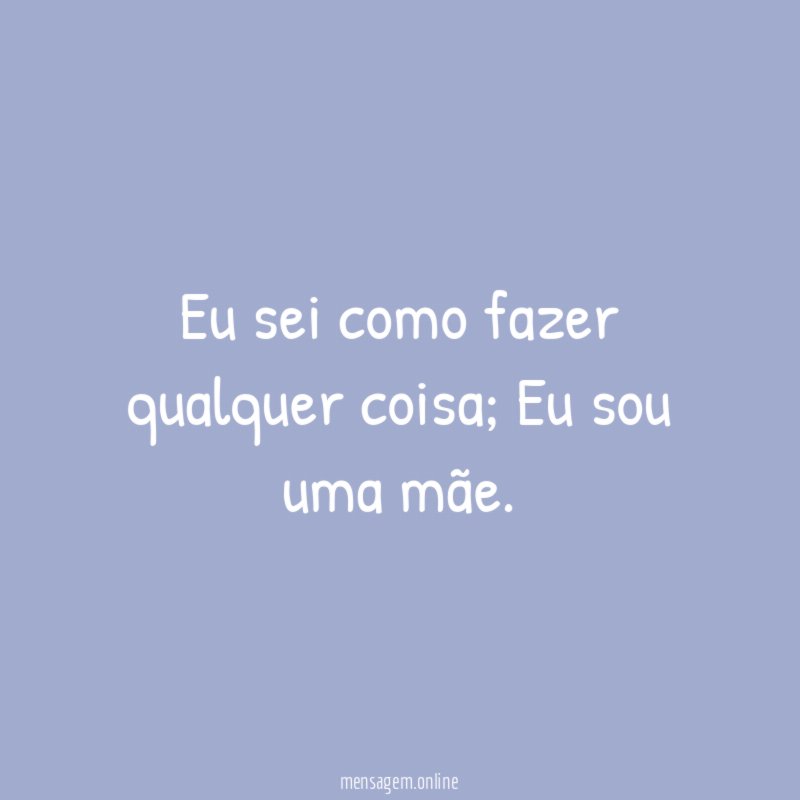 Eu sei como fazer qualquer coisa
