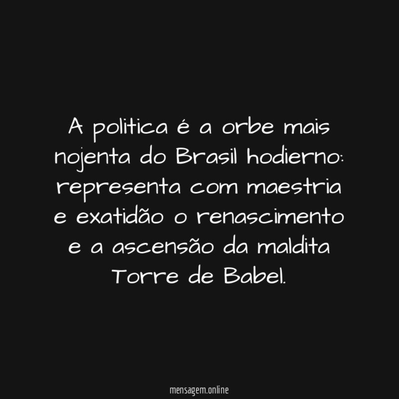 A politica é a orbe mais nojenta do Brasil hodierno