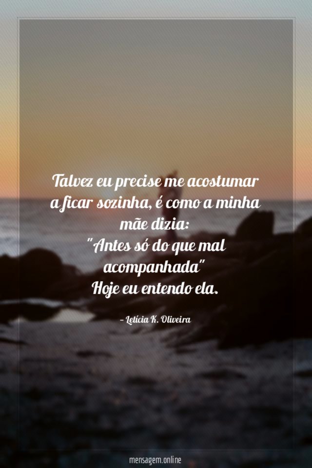 Talvez eu precise me acostumar a ficar sozinha