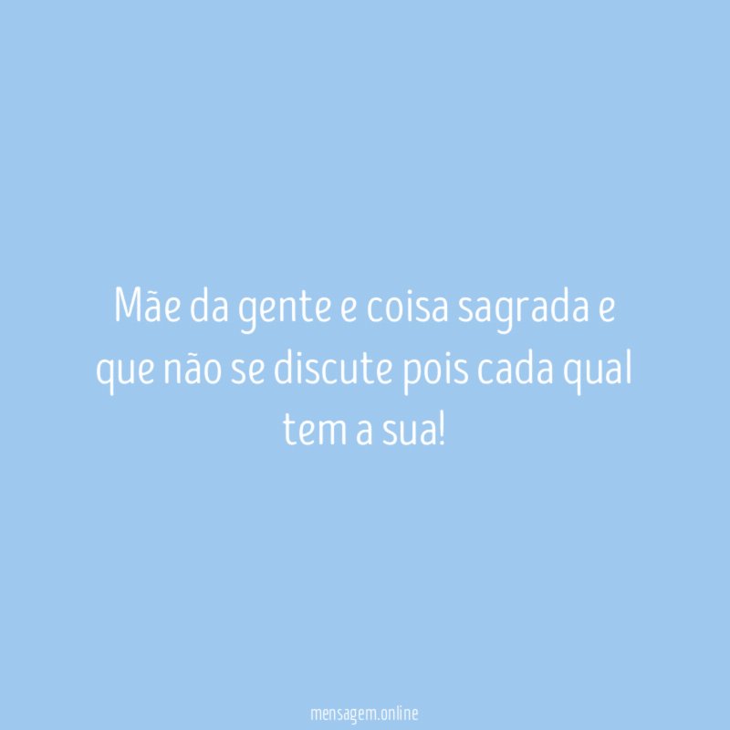Mãe da gente e coisa sagrada e que
