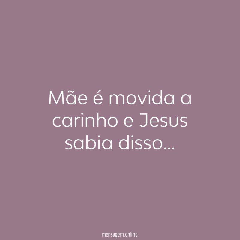 Mãe é movida a carinho e Jesus sabia disso