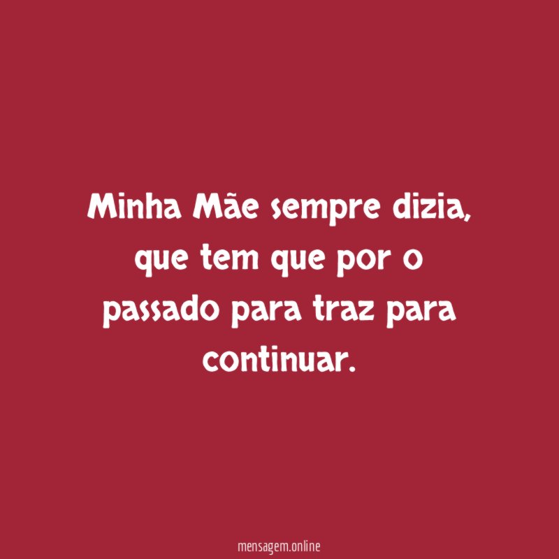 Minha Mãe sempre dizia