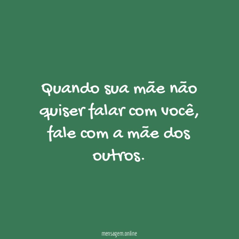 Quando sua mãe não quiser falar com você