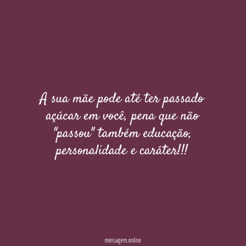 A sua mãe pode até ter passado açúcar em você