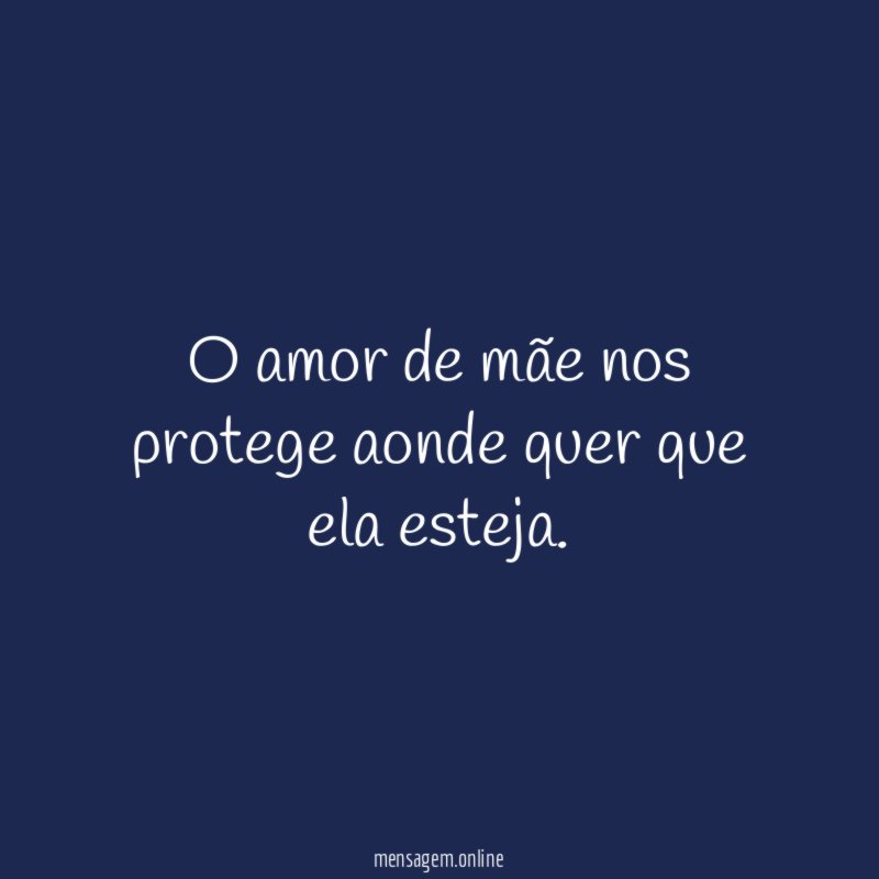 O amor de mãe nos protege aonde quer que ela esteja