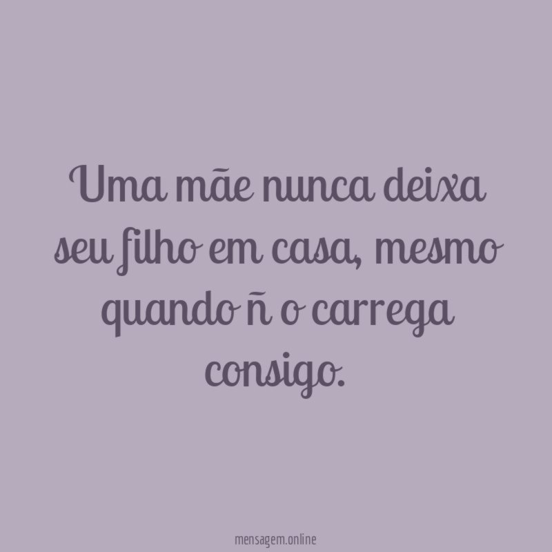 Uma mãe nunca deixa seu filho em casa
