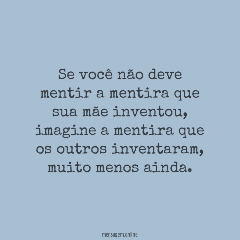 Se você não deve mentir a mentira que