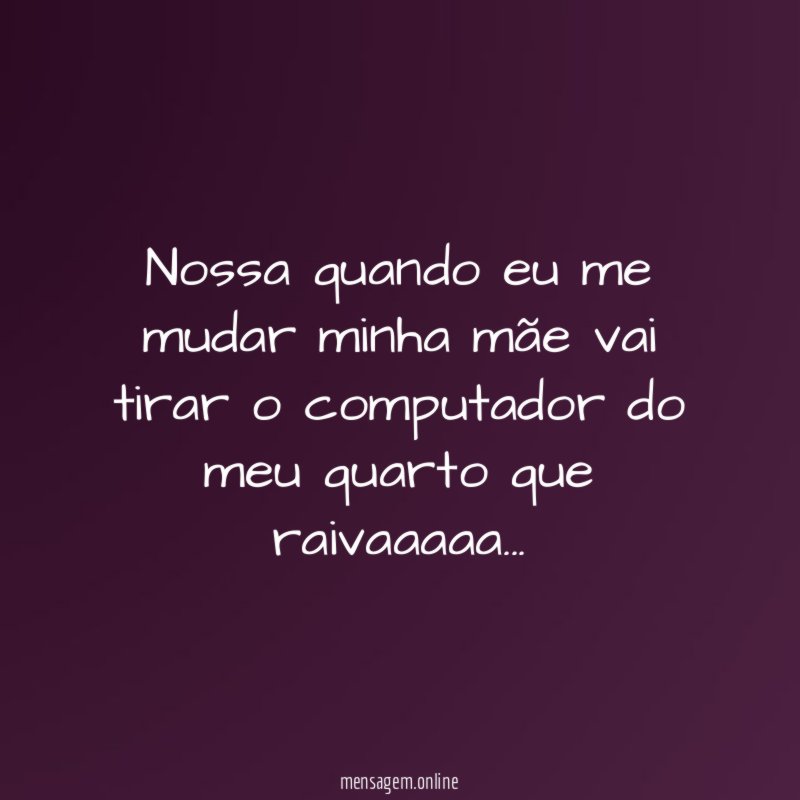 Nossa quando eu me mudar minha mãe vai