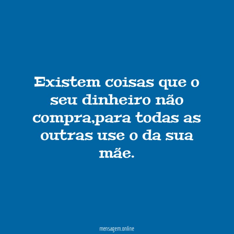 Existem coisas que o seu dinheiro não compra