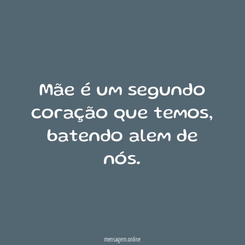 Mãe é um segundo coração que temos