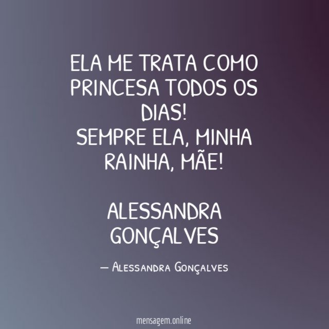 Ela me trata como princesa todos os dias! Sempre ela, minha rainha, mãe!