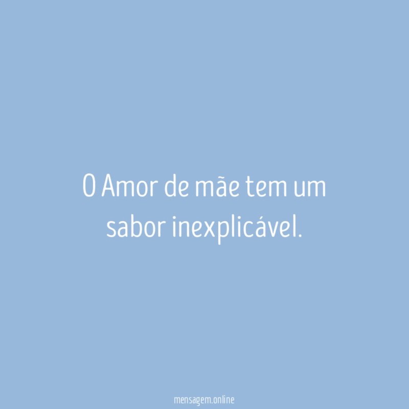 O Amor de mãe tem um sabor inexplicável