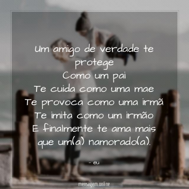 Um amigo de verdade te protege Como um pai Te