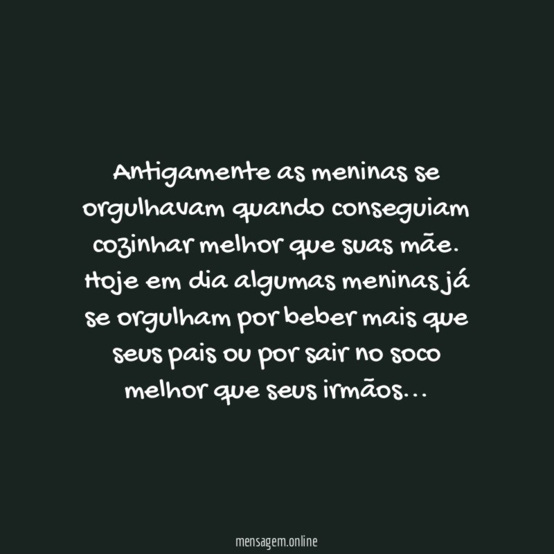 Antigamente as meninas se orgulhavam quando conseguiam cozinhar
