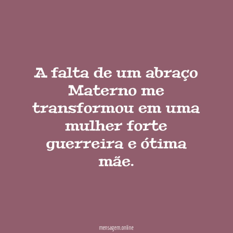 A falta de um abraço Materno me transformou