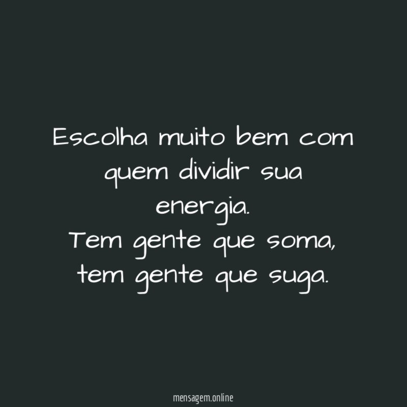 Escolha muito bem com quem dividir sua energia