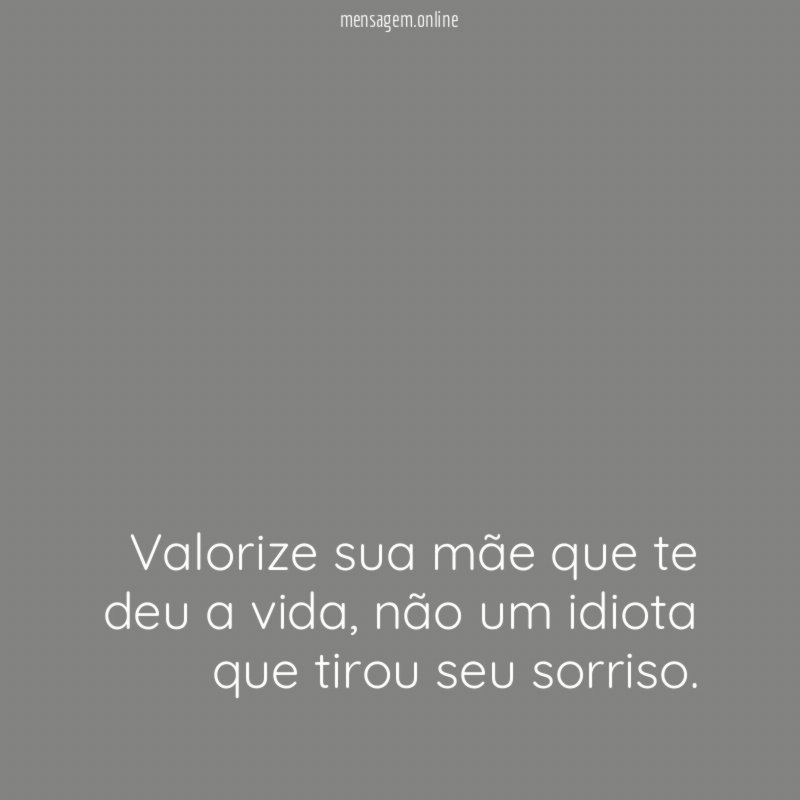 Valorize sua mãe que te deu a vida