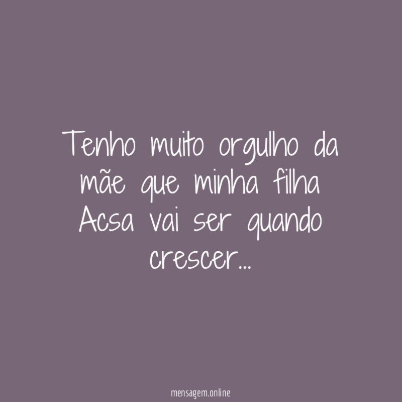 Tenho muito orgulho da mãe que minha filha