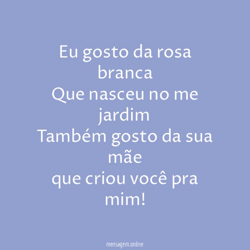 Eu gosto da rosa branca Que nasceu no me