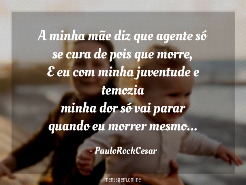 A minha mãe diz que agente só se