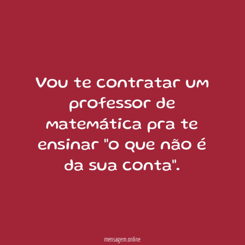 Vou te contratar um professor de matemática pra