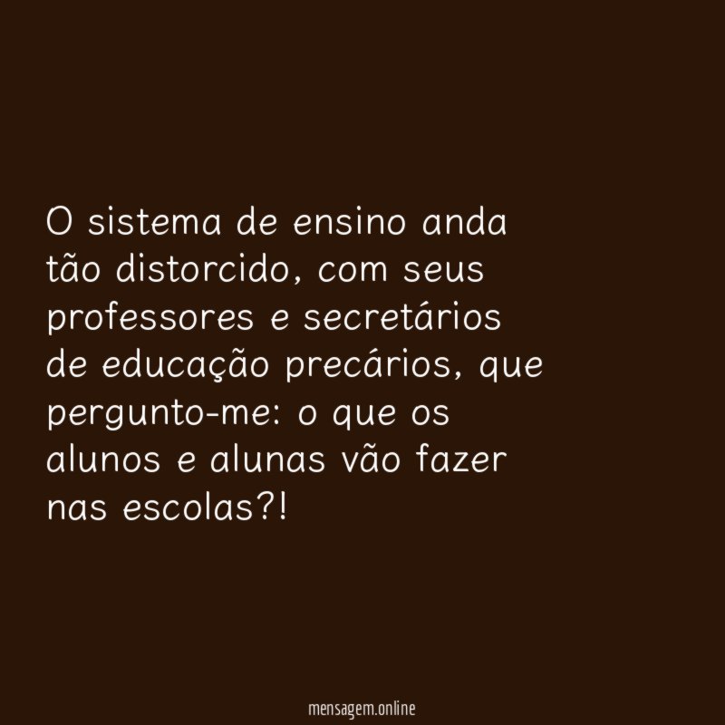 O sistema de ensino anda tão distorcido