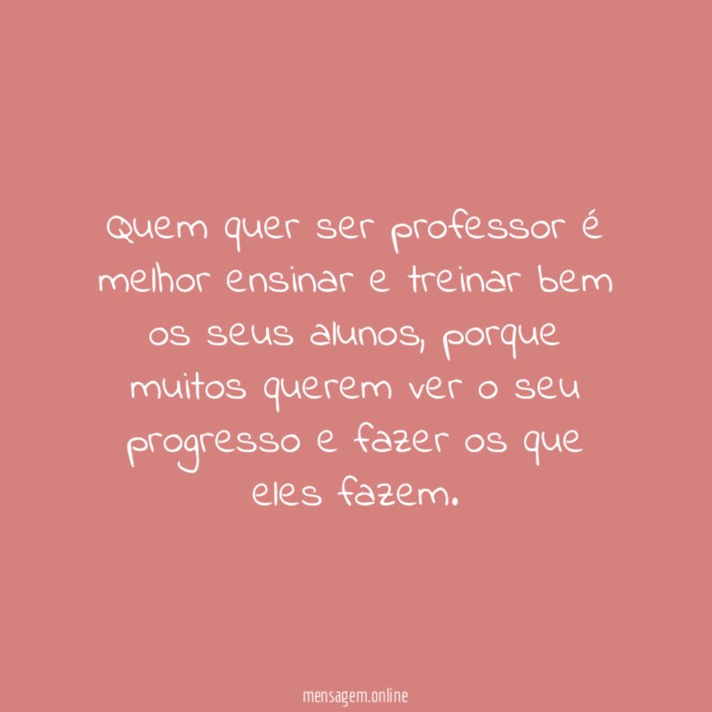Quem quer ser professor é melhor ensinar e treinar bem os seus alunos