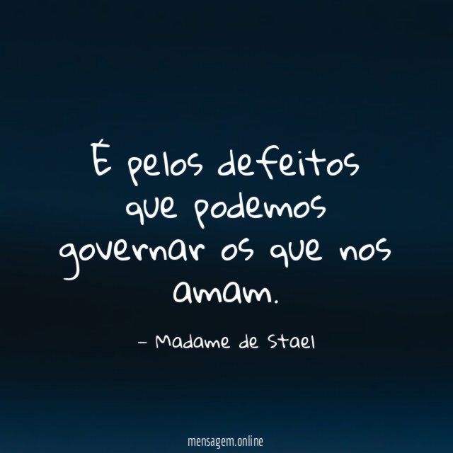 É pelos defeitos que podemos governar os que nos amam