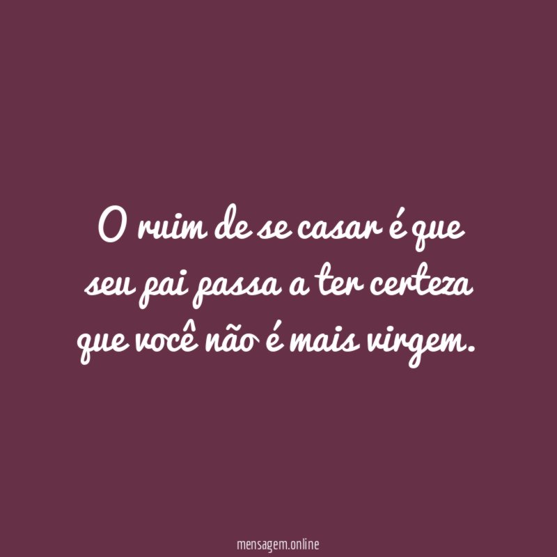 O ruim de se casar é que seu
