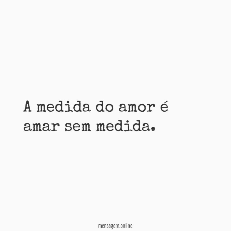 A medida do amor é amar sem medida