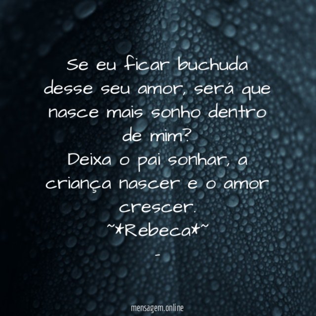 Se eu ficar buchuda desse seu amor, será que nasce mais sonho dentro de mim?