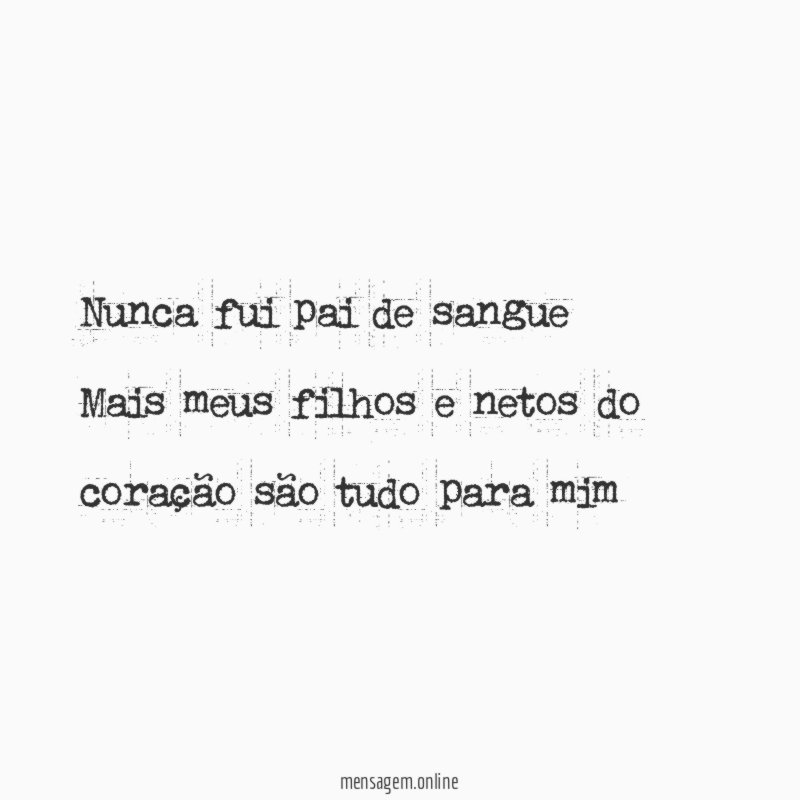 Nunca fui pai de sangue Mais meus filhos