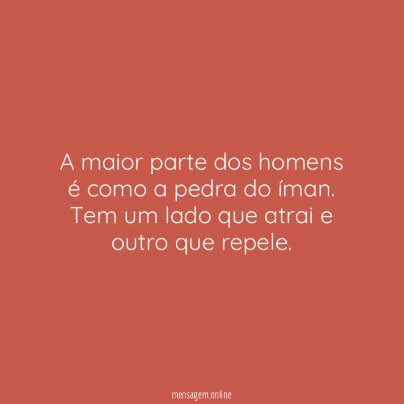 A maior parte dos homens é como a pedra do íman