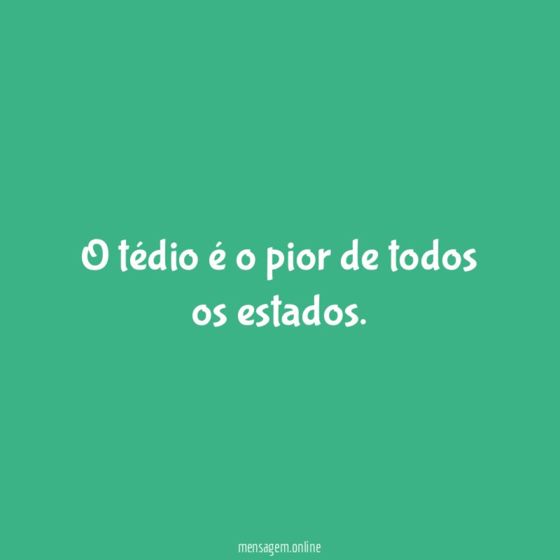 O tédio é o pior de todos os estados