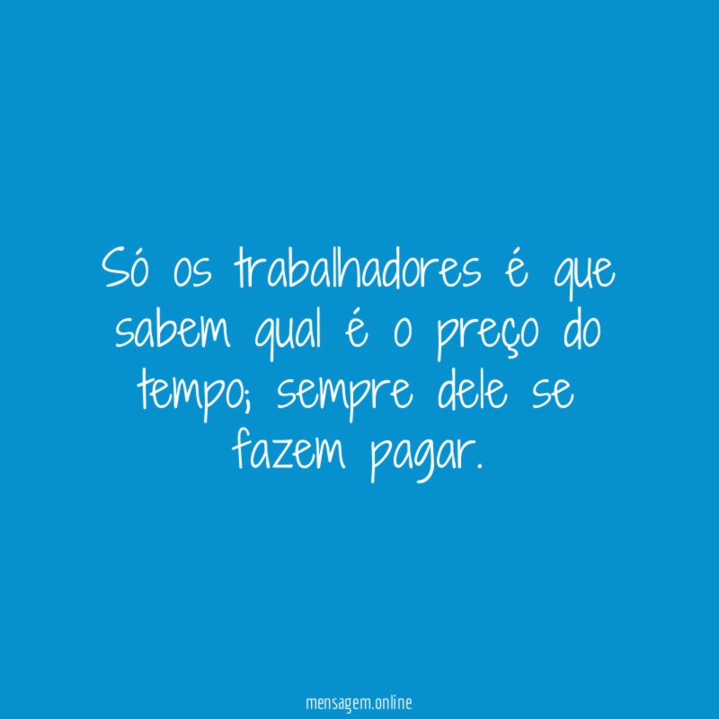 Só os trabalhadores é que sabem qual é o preço do tempo