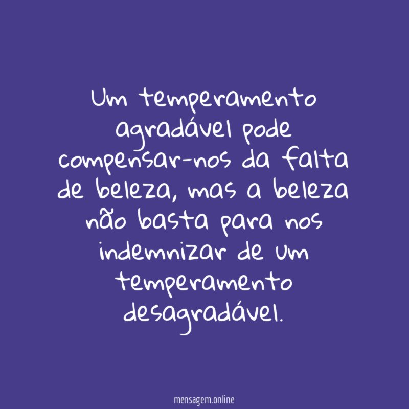 Um temperamento agradável pode compensar-nos da falta de beleza