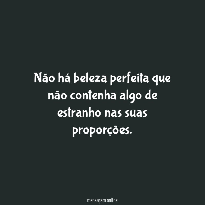 Não há beleza perfeita que não contenha algo