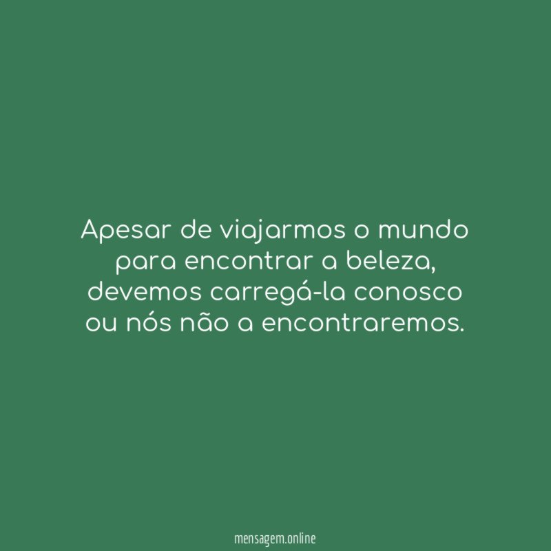 Apesar de viajarmos o mundo para encontrar a beleza