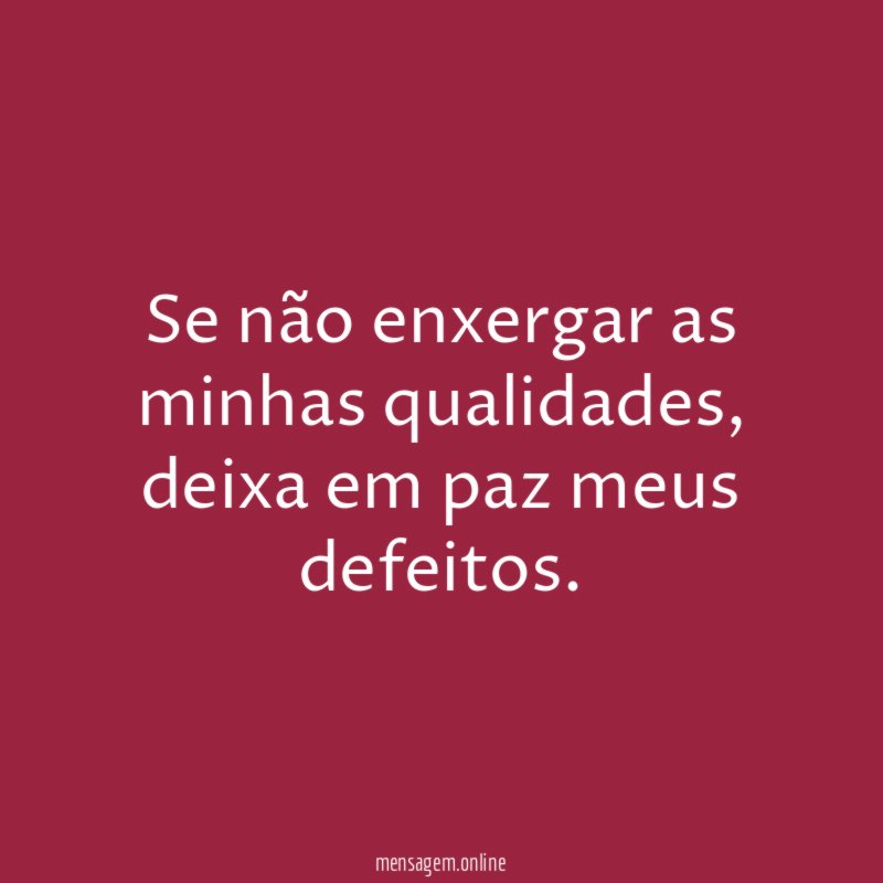 Se não enxergar as minhas qualidades