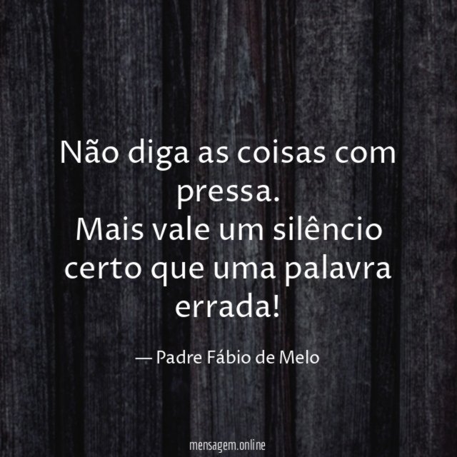 Não diga as coisas com pressa