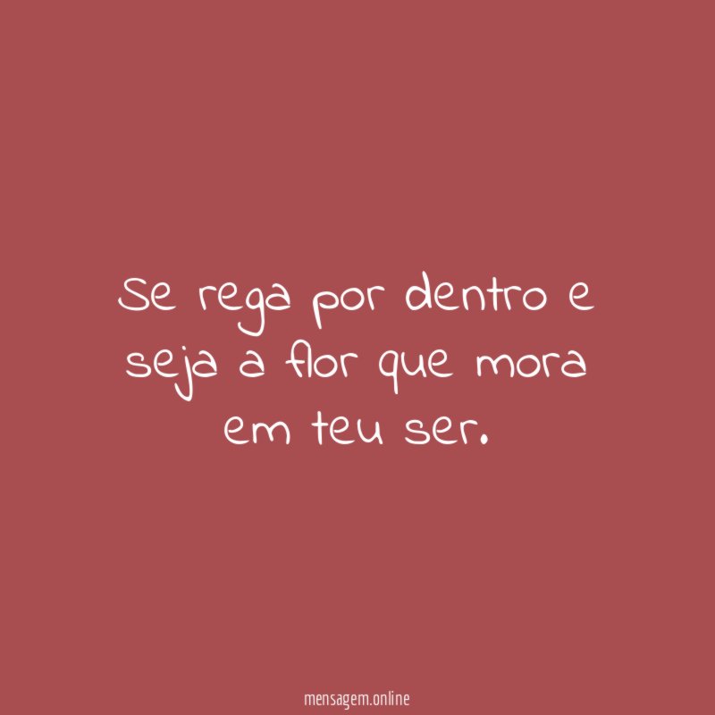 Se rega por dentro e seja a flor