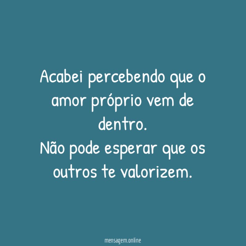 Acabei percebendo que o amor próprio vem de dentro