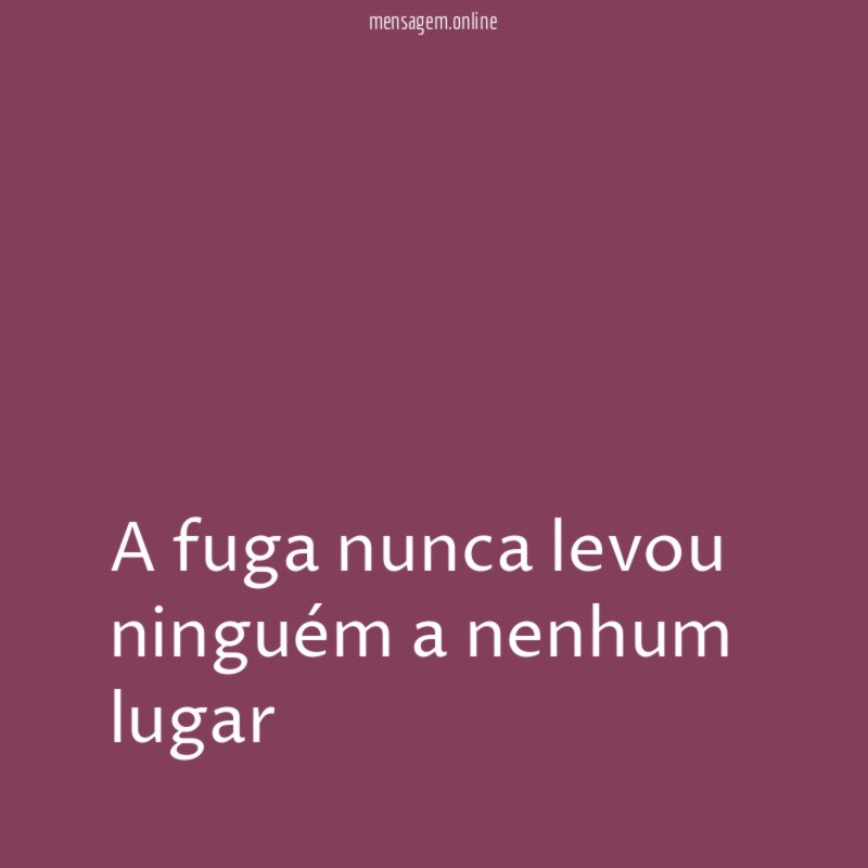 A fuga nunca levou ninguém a nenhum lugar