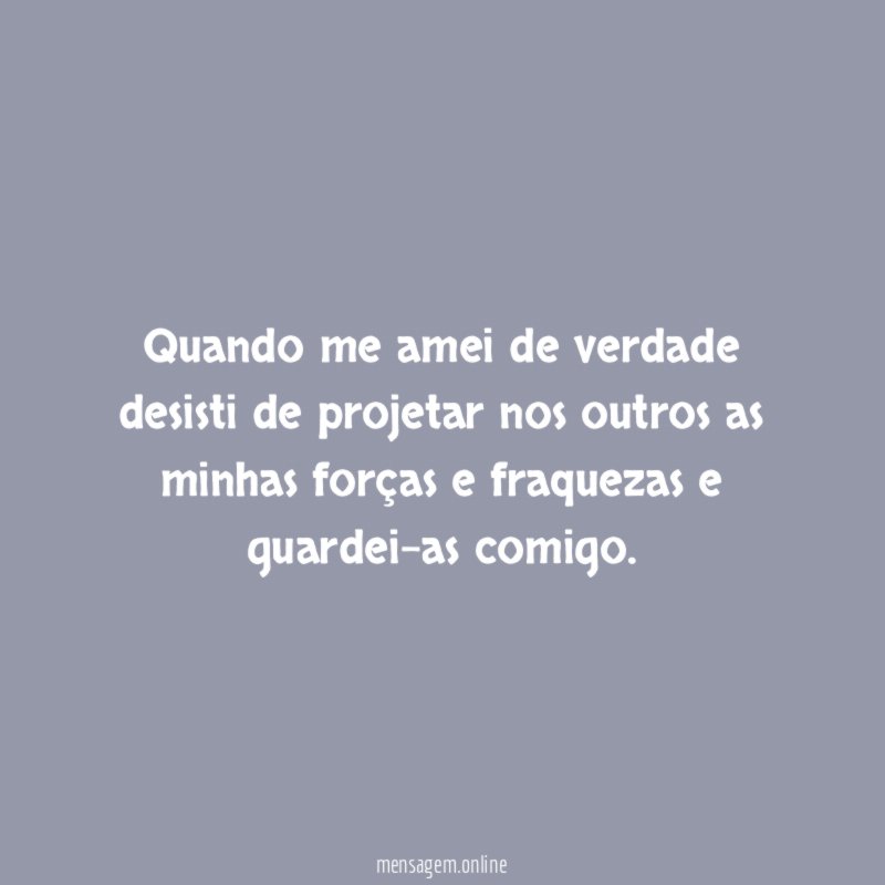 Quando me amei de verdade desisti de projetar