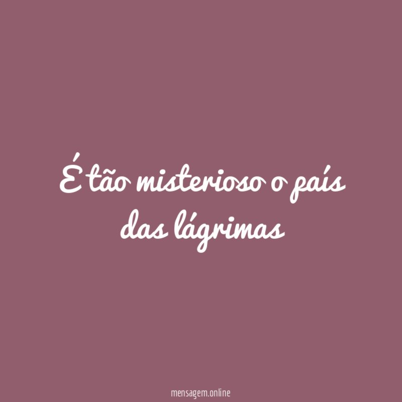 É tão misterioso o país das lágrimas