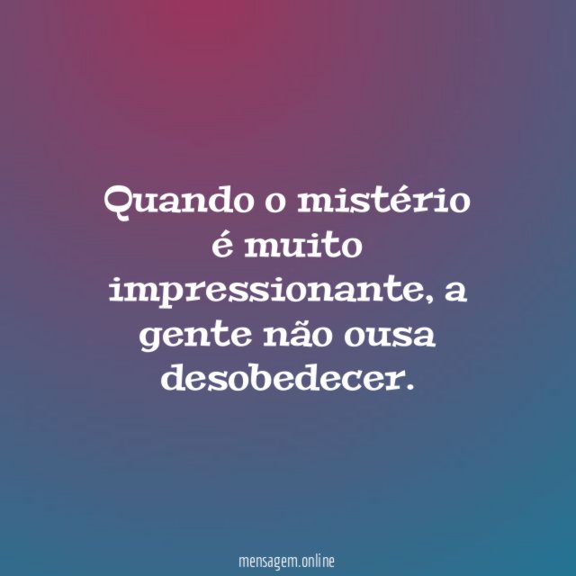 Quando o mistério é muito impressionante