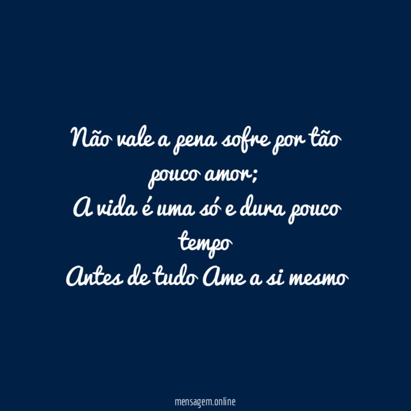 não vale a pena sofre por tão pouco amor