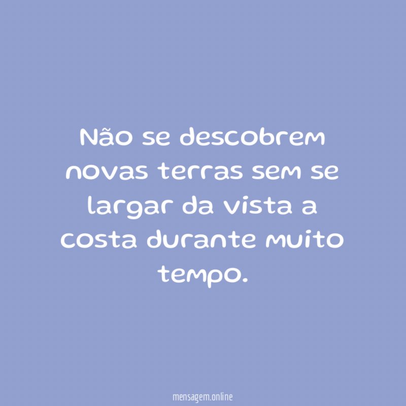 Não se descobrem novas terras sem se largar