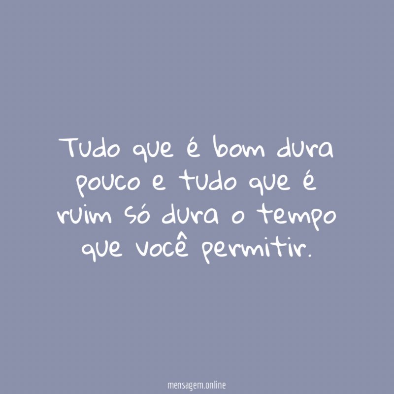 Tudo que é bom dura pouco e tudo