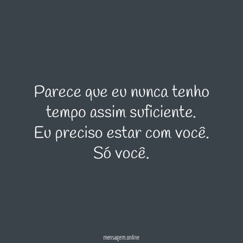 Parece que eu nunca tenho tempo assim suficiente